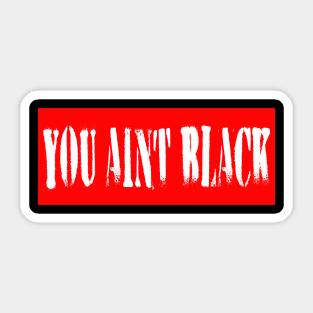 #you aint black you aint black joe Sticker